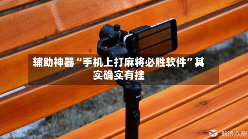 辅助神器“手机上打麻将必胜软件”其实确实有挂-第1张图片