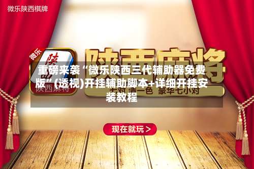 重磅来袭“微乐陕西三代辅助器免费版”(透视)开挂辅助脚本+详细开挂安装教程-第1张图片