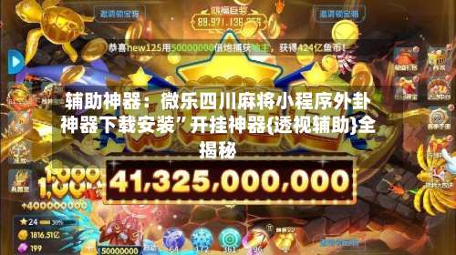 辅助神器：微乐四川麻将小程序外卦神器下载安装”开挂神器{透视辅助}全揭秘-第1张图片