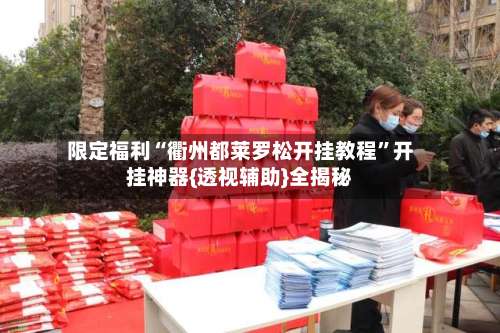 限定福利“衢州都莱罗松开挂教程	”开挂神器{透视辅助}全揭秘-第3张图片