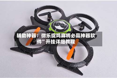 辅助神器：微乐捉鸡麻将必赢神器软件	”开挂详细教程-第2张图片