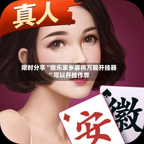 限时分享“微乐家乡麻将万能开挂器”可以开挂作弊-第1张图片