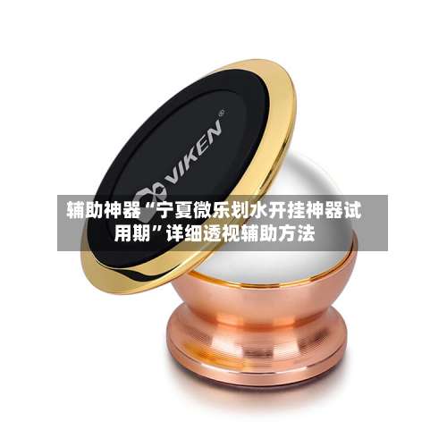 辅助神器“宁夏微乐划水开挂神器试用期”详细透视辅助方法-第1张图片