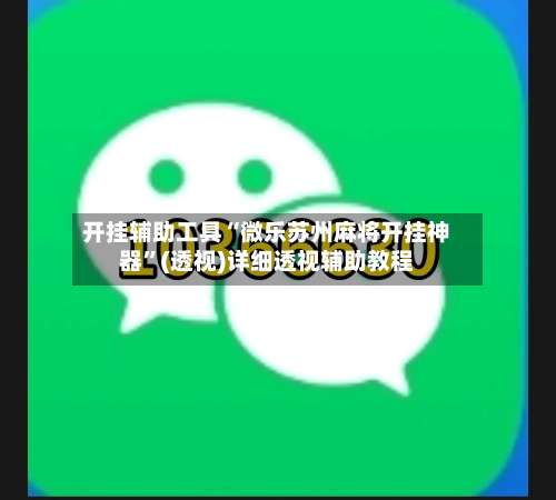 开挂辅助工具“微乐苏州麻将开挂神器”(透视)详细透视辅助教程-第1张图片