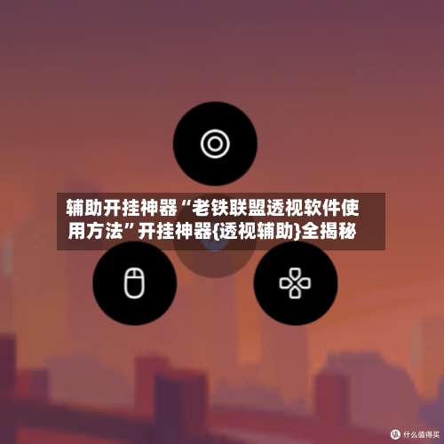 辅助开挂神器“老铁联盟透视软件使用方法”开挂神器{透视辅助}全揭秘-第1张图片