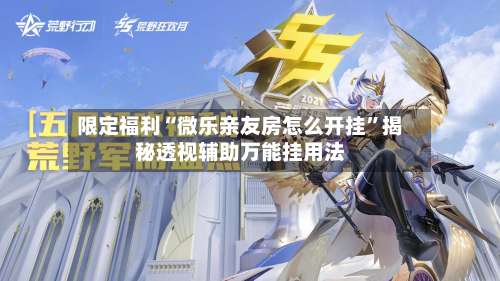 限定福利“微乐亲友房怎么开挂	”揭秘透视辅助万能挂用法-第2张图片