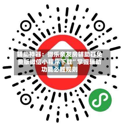 辅助神器：微乐亲友房辅助器免费版微信小程序下载”掌握辅助功能必胜规则-第1张图片