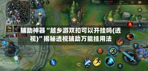 辅助神器“越乡游双扣可以开挂吗(透视)”揭秘透视辅助万能挂用法-第3张图片