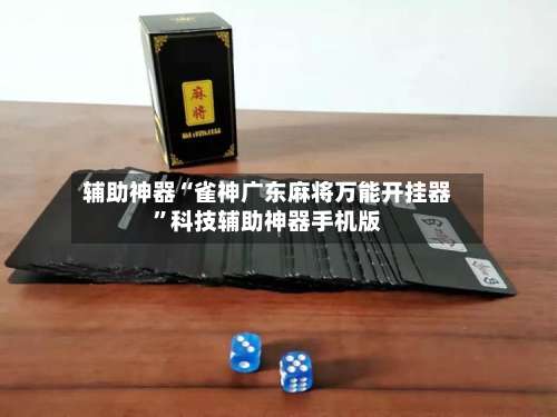 辅助神器“雀神广东麻将万能开挂器	”科技辅助神器手机版-第2张图片