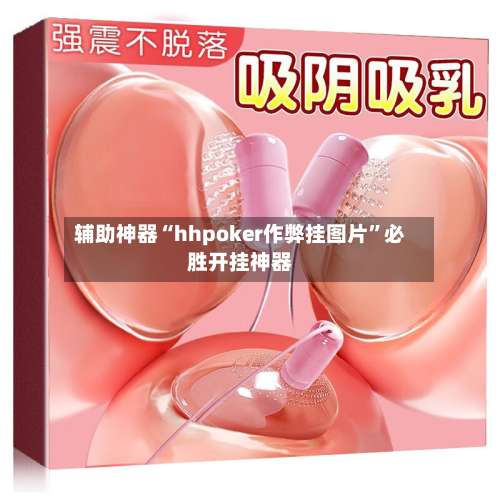 辅助神器“hhpoker作弊挂图片”必胜开挂神器-第3张图片