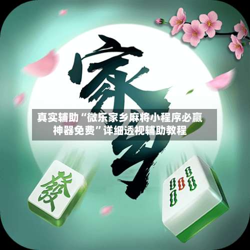 真实辅助“微乐家乡麻将小程序必赢神器免费	”详细透视辅助教程-第2张图片