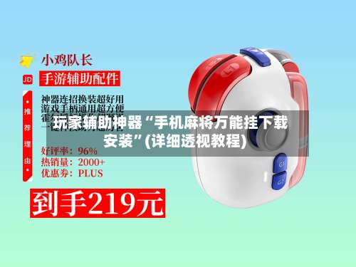 玩家辅助神器“手机麻将万能挂下载安装”(详细透视教程)-第1张图片