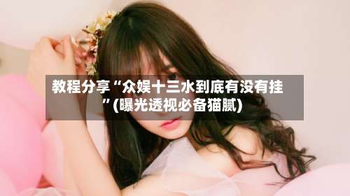 教程分享“众娱十三水到底有没有挂	”(曝光透视必备猫腻)-第1张图片