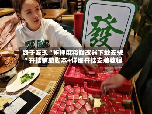 终于发现“雀神麻将修改器下载安装	”开挂辅助脚本+详细开挂安装教程-第1张图片