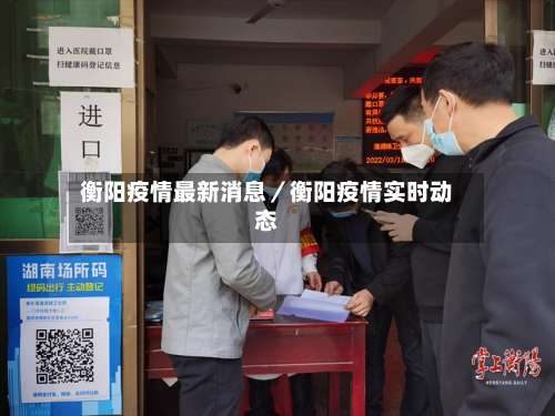 衡阳疫情最新消息／衡阳疫情实时动态-第1张图片