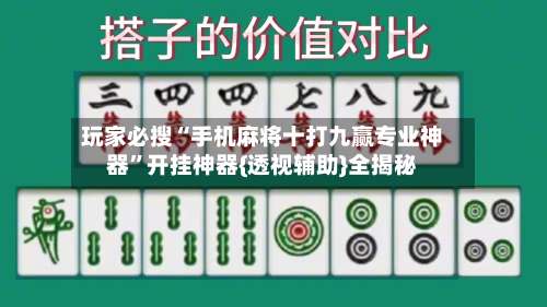 玩家必搜“手机麻将十打九赢专业神器”开挂神器{透视辅助}全揭秘-第2张图片