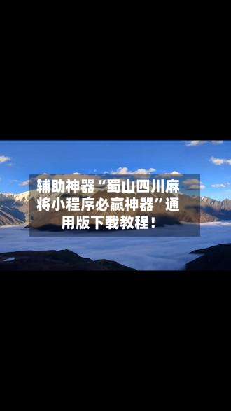 辅助神器“蜀山四川麻将小程序必赢神器”通用版下载教程！-第1张图片