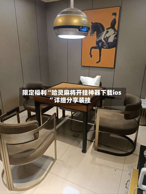 限定福利“哈灵麻将开挂神器下载ios”详细分享装挂-第1张图片