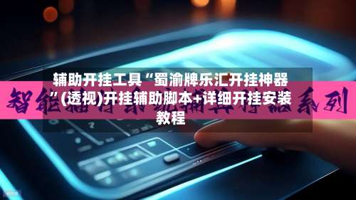 辅助开挂工具“蜀渝牌乐汇开挂神器”(透视)开挂辅助脚本+详细开挂安装教程-第1张图片