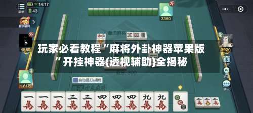 玩家必看教程“麻将外卦神器苹果版	”开挂神器{透视辅助}全揭秘-第2张图片