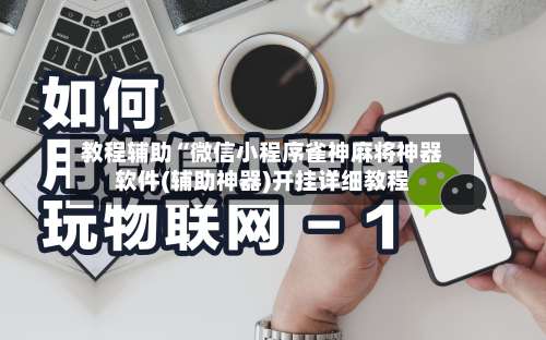 教程辅助“微信小程序雀神麻将神器软件(辅助神器)开挂详细教程-第1张图片