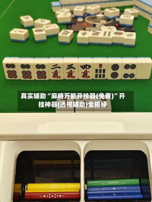 真实辅助“麻将万能开挂器(免费)”开挂神器{透视辅助}全揭秘-第1张图片