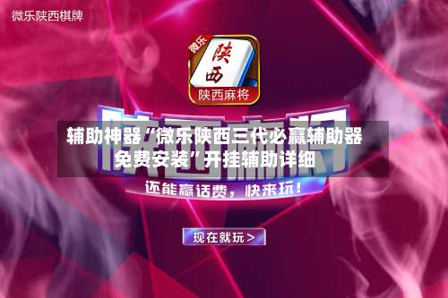 辅助神器“微乐陕西三代必赢辅助器免费安装”开挂辅助详细-第3张图片