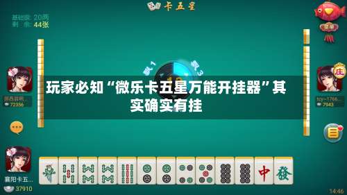 玩家必知“微乐卡五星万能开挂器”其实确实有挂-第2张图片