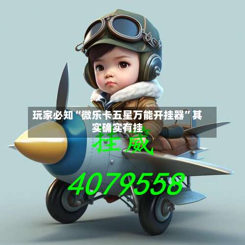 玩家必知“微乐卡五星万能开挂器”其实确实有挂-第3张图片