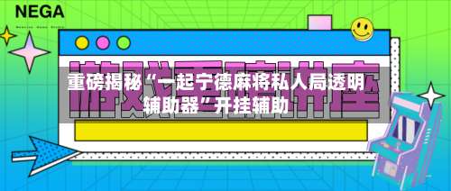 重磅揭秘“一起宁德麻将私人局透明辅助器”开挂辅助-第1张图片