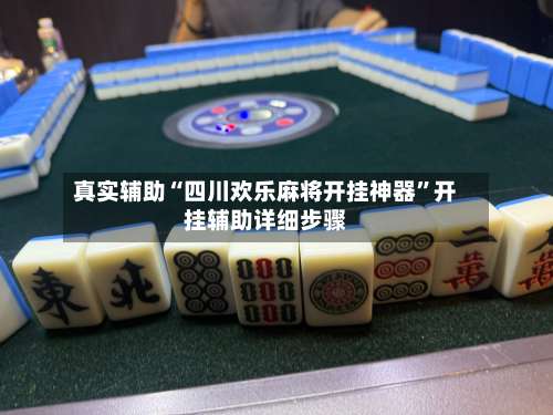 真实辅助“四川欢乐麻将开挂神器	”开挂辅助详细步骤-第1张图片