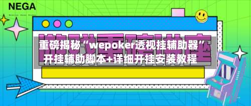 重磅揭秘“wepoker透视挂辅助器”开挂辅助脚本+详细开挂安装教程-第2张图片