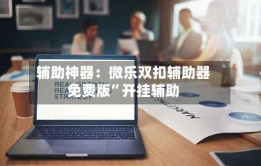 辅助神器：微乐双扣辅助器免费版”开挂辅助-第1张图片