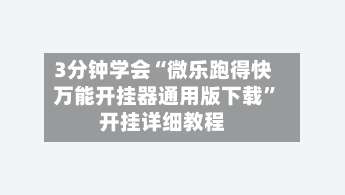 3分钟学会“微乐跑得快万能开挂器通用版下载”开挂详细教程-第1张图片