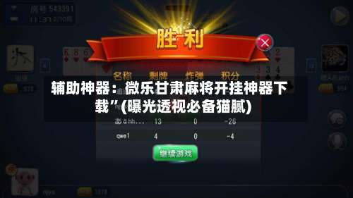 辅助神器：微乐甘肃麻将开挂神器下载”(曝光透视必备猫腻)-第1张图片