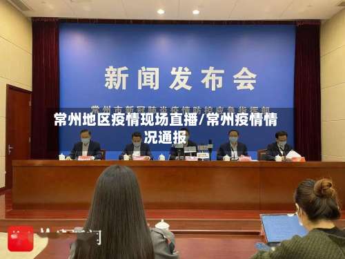 常州地区疫情现场直播/常州疫情情况通报-第1张图片