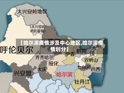 【哈尔滨疫情涉及中心地区,哈尔滨疫情划分】-第1张图片