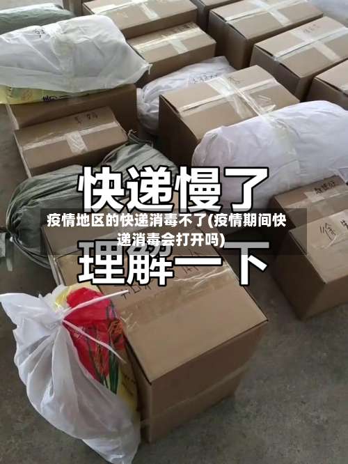 疫情地区的快递消毒不了(疫情期间快递消毒会打开吗)-第3张图片