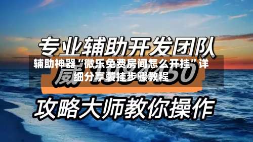 辅助神器“微乐免费房间怎么开挂”详细分享装挂步骤教程-第3张图片