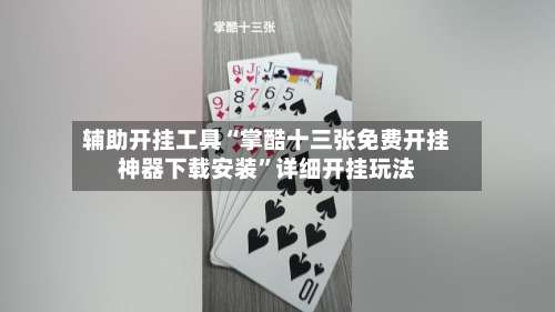 辅助开挂工具“掌酷十三张免费开挂神器下载安装”详细开挂玩法-第1张图片