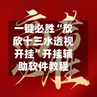 一键必胜“欣欣十三水透视开挂”开挂辅助软件教程-第1张图片