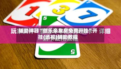 辅助神器“微乐亲友房免费开挂”开挂(透视)辅助教程-第1张图片