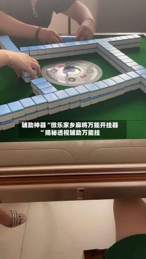 辅助神器“微乐家乡麻将万能开挂器”揭秘透视辅助万能挂-第1张图片