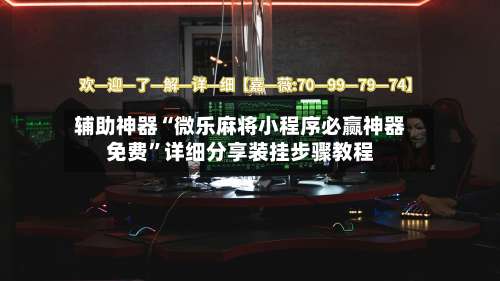 辅助神器“微乐麻将小程序必赢神器免费”详细分享装挂步骤教程-第1张图片