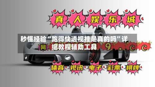 秒懂经验“跑得快透视挂是真的吗”详细教程辅助工具-第1张图片