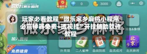 玩家必看教程“微乐家乡麻将小程序必赢神器免费+透视挂”开挂辅助软件教程-第3张图片