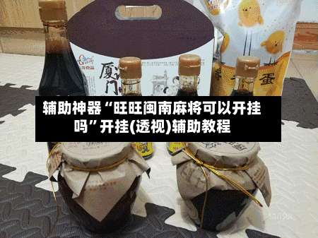 辅助神器“旺旺闽南麻将可以开挂吗	”开挂(透视)辅助教程-第2张图片