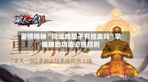 重磅揭秘“同城跑胡子有挂卖吗”掌握辅助功能必胜规则-第1张图片