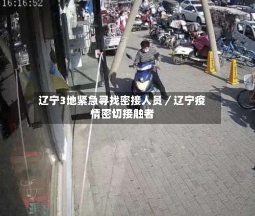 辽宁3地紧急寻找密接人员／辽宁疫情密切接触者-第3张图片