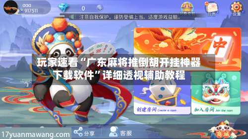 玩家速看“广东麻将推倒胡开挂神器下载软件”详细透视辅助教程-第3张图片